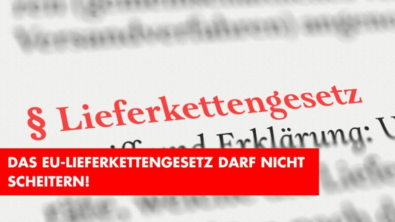 EU-Lieferkettengesetz darf nicht scheitern!