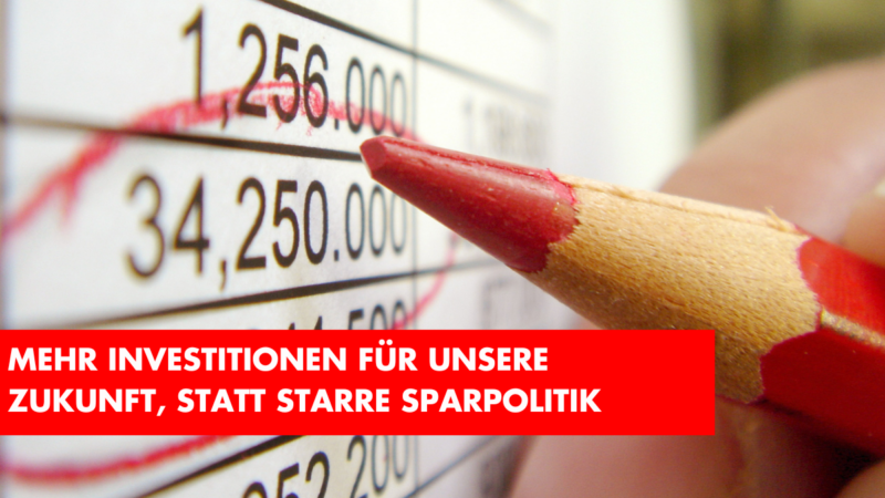 Mehr Investitionen für unsere Zukunft, statt starre Sparpolitik