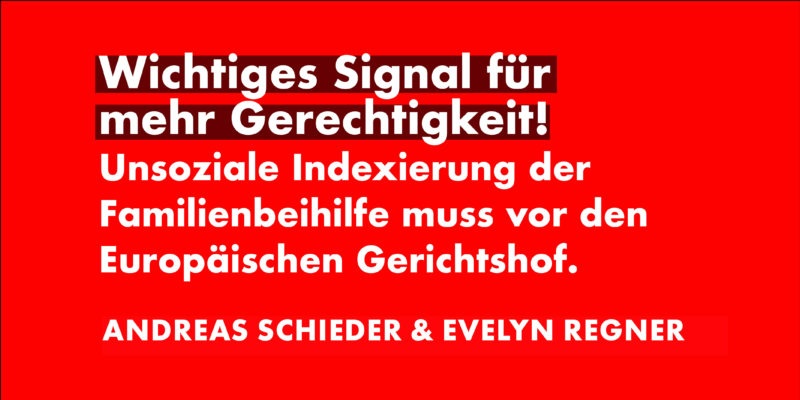 Schieder/Regner: Unsoziale Indexierung der Familienbeihilfe muss vor den EuGH!